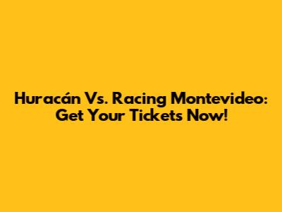 Huracán Vs. Racing Montevideo: Get Your Tickets Now!