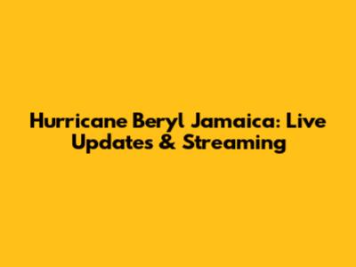 Hurricane Beryl Jamaica: Live Updates & Streaming