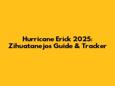 Hurricane Erick 2025: Zihuatanejo's Guide & Tracker