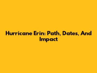 Hurricane Erin: Path, Dates, And Impact