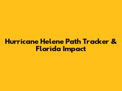 Hurricane Helene Path Tracker & Florida Impact