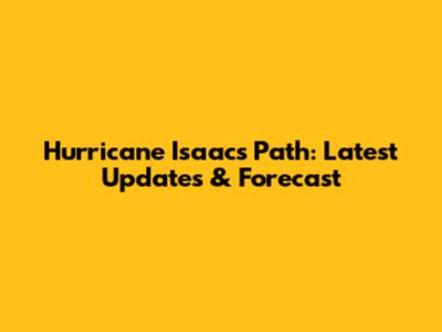 Hurricane Isaac's Path: Latest Updates & Forecast