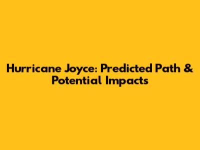 Hurricane Joyce: Predicted Path & Potential Impacts