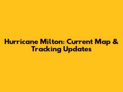 Hurricane Milton: Current Map & Tracking Updates