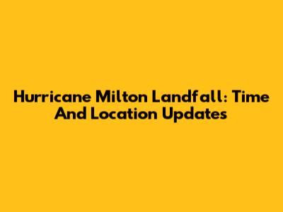 Hurricane Milton Landfall: Time And Location Updates