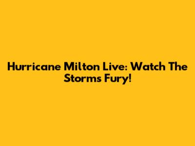 Hurricane Milton Live: Watch The Storm's Fury!