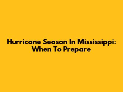 Hurricane Season In Mississippi: When To Prepare