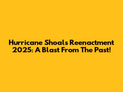 Hurricane Shoals Reenactment 2025: A Blast From The Past!