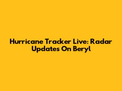 Hurricane Tracker Live: Radar Updates On Beryl
