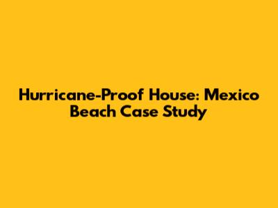 Hurricane-Proof House: Mexico Beach Case Study