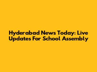 Hyderabad News Today: Live Updates For School Assembly