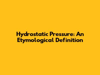 Hydrostatic Pressure: An Etymological Definition