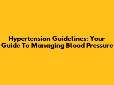 Hypertension Guidelines: Your Guide To Managing Blood Pressure
