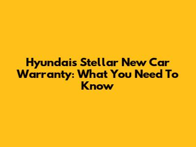 Hyundai's Stellar New Car Warranty: What You Need To Know