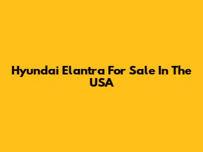 Hyundai Elantra For Sale In The USA