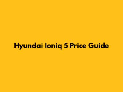 Hyundai Ioniq 5 Price Guide