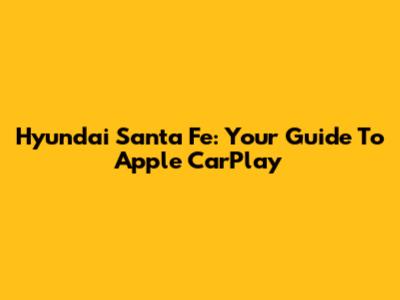 Hyundai Santa Fe: Your Guide To Apple CarPlay