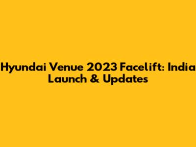 Hyundai Venue 2023 Facelift: India Launch & Updates
