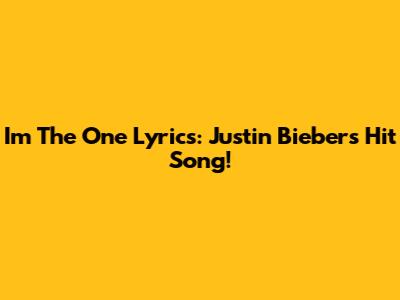I'm The One Lyrics: Justin Bieber's Hit Song!