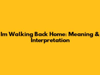 I'm Walking Back Home: Meaning & Interpretation