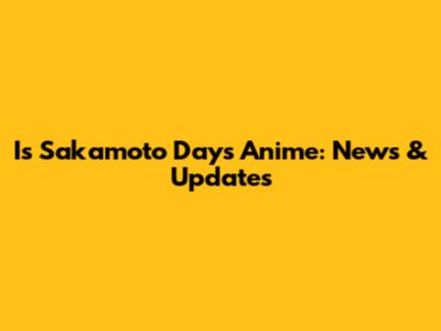 I's Sakamoto Days Anime: News & Updates
