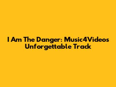 I Am The Danger: Music4Video's Unforgettable Track