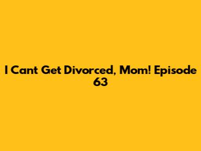 I Can't Get Divorced, Mom! Episode 63