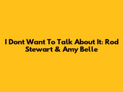 I Don't Want To Talk About It: Rod Stewart & Amy Belle