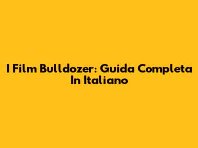 I Film Bulldozer: Guida Completa In Italiano