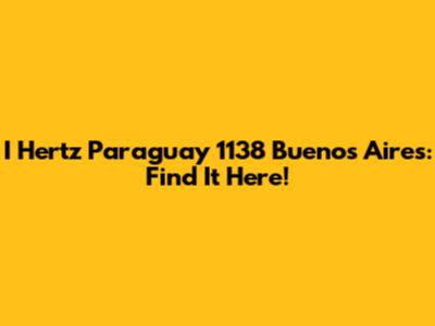 I Hertz Paraguay 1138 Buenos Aires: Find It Here!