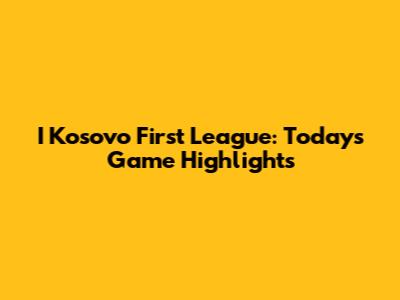I Kosovo First League: Today's Game Highlights