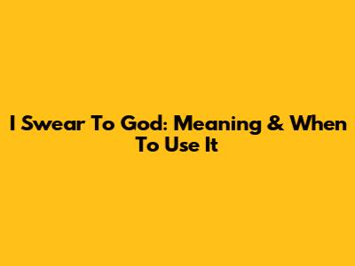I Swear To God: Meaning & When To Use It