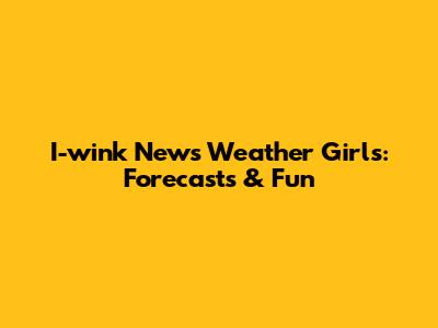 I-wink News Weather Girls: Forecasts & Fun