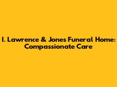 I. Lawrence & Jones Funeral Home: Compassionate Care