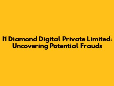I1 Diamond Digital Private Limited: Uncovering Potential Frauds