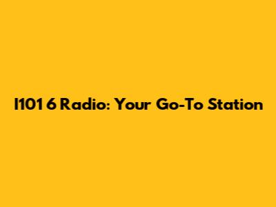 I101 6 Radio: Your Go-To Station