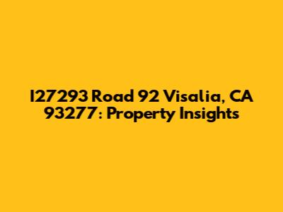 I27293 Road 92 Visalia, CA 93277: Property Insights
