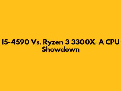 I5-4590 Vs. Ryzen 3 3300X: A CPU Showdown