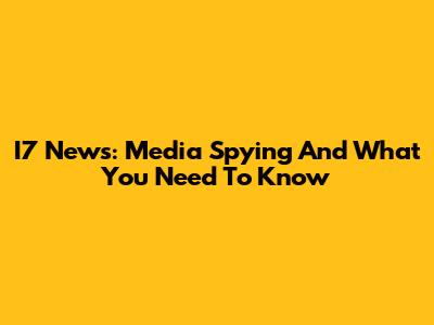 I7 News: Media Spying And What You Need To Know