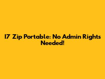 I7 Zip Portable: No Admin Rights Needed!