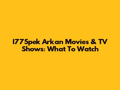 I775pek Arkan Movies & TV Shows: What To Watch