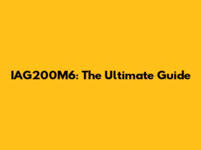 IAG200M6: The Ultimate Guide