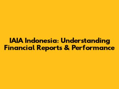 IAIA Indonesia: Understanding Financial Reports & Performance