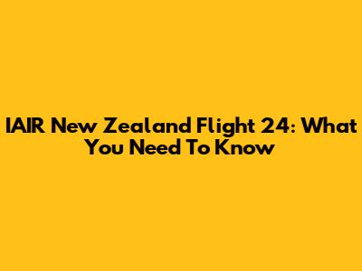 IAIR New Zealand Flight 24: What You Need To Know