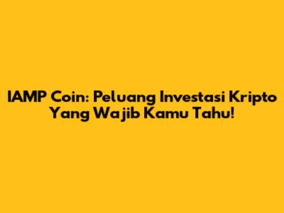 IAMP Coin: Peluang Investasi Kripto Yang Wajib Kamu Tahu!