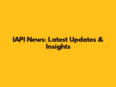 IAPI News: Latest Updates & Insights