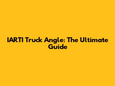 IARTI Truck Angle: The Ultimate Guide