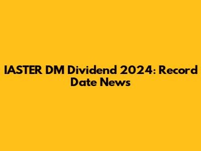 IASTER DM Dividend 2024: Record Date News
