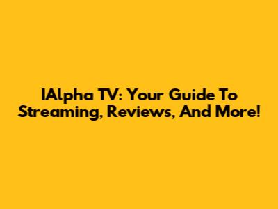 IAlpha TV: Your Guide To Streaming, Reviews, And More!