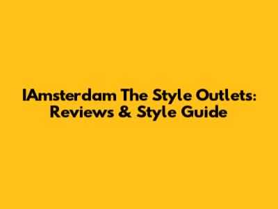 IAmsterdam The Style Outlets: Reviews & Style Guide
